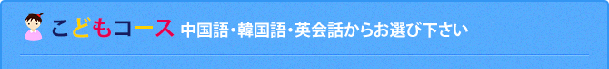 こどもコース/こども中国語教室・こども韓国語教室・こども英会話教室