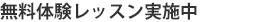 無料体験レッスン実施中！