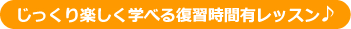 じっくり楽しく学べる復習時間有レッスン
